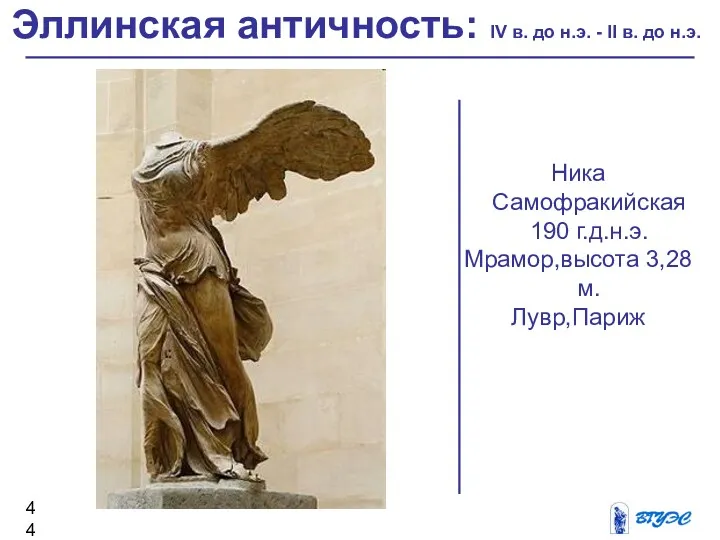 Ника Самофракийская 190 г.д.н.э. Мрамор,высота 3,28м. Лувр,Париж Эллинская античность: IV