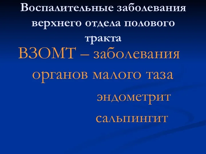 Воспалительные заболевания верхнего отдела полового тракта ВЗОМТ – заболевания органов малого таза эндометрит сальпингит