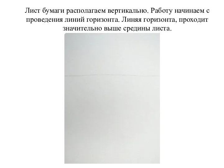 Лист бумаги располагаем вертикально. Работу начинаем с проведения линий горизонта.