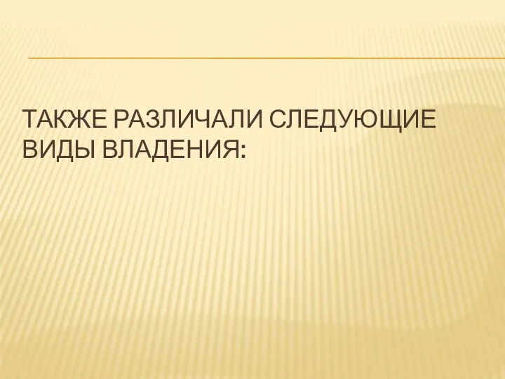 ТАКЖЕ РАЗЛИЧАЛИ СЛЕДУЮЩИЕ ВИДЫ ВЛАДЕНИЯ: