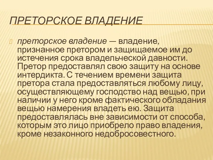 ПРЕТОРСКОЕ ВЛАДЕНИЕ преторское владение — владение, признанное претором и защищаемое