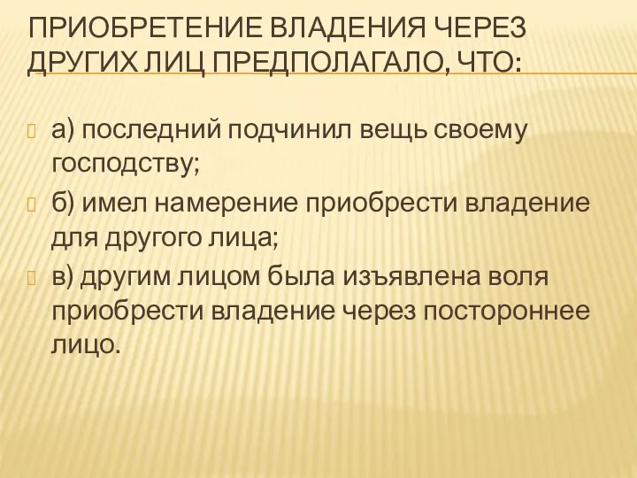 ПРИОБРЕТЕНИЕ ВЛАДЕНИЯ ЧЕРЕЗ ДРУГИХ ЛИЦ ПРЕДПОЛАГАЛО, ЧТО: а) последний подчинил