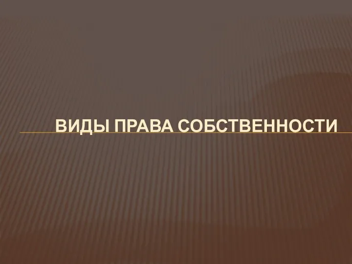 ВИДЫ ПРАВА СОБСТВЕННОСТИ