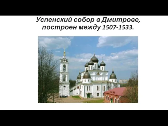 Успенский собор в Дмитрове, построен между 1507-1533.