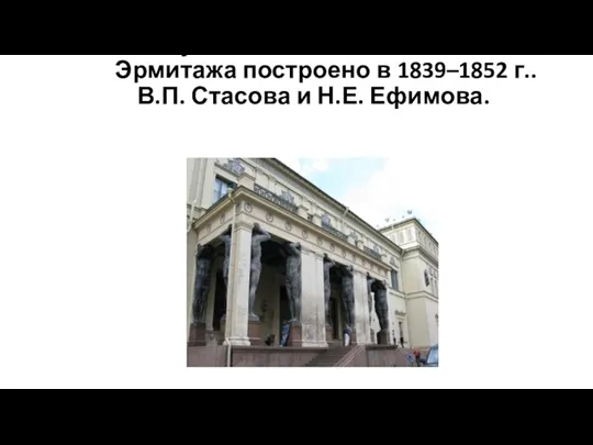 Монументальное здание Нового Эрмитажа построено в 1839–1852 г.. В.П. Стасова и Н.Е. Ефимова.