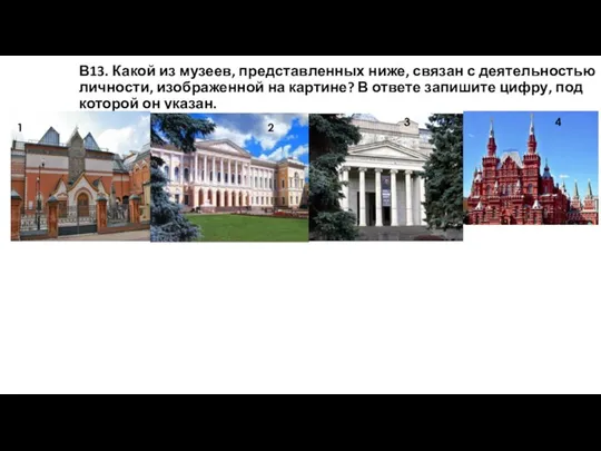 В13. Какой из музеев, представленных ниже, связан с деятельностью личности,