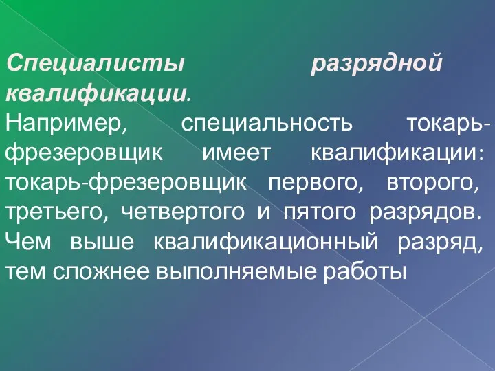 Специалисты разрядной квалификации. Например, специальность токарь-фрезеровщик имеет квалификации: токарь-фрезеровщик первого,