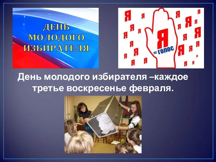 День молодого избирателя –каждое третье воскресенье февраля.