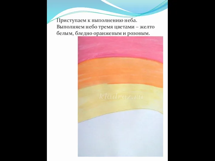 Приступаем к выполнению неба. Выполняем небо тремя цветами – желто белым, бледно оранжевым и розовым.