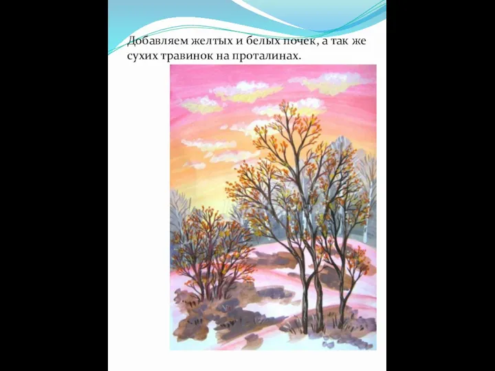 Добавляем желтых и белых почек, а так же сухих травинок на проталинах.