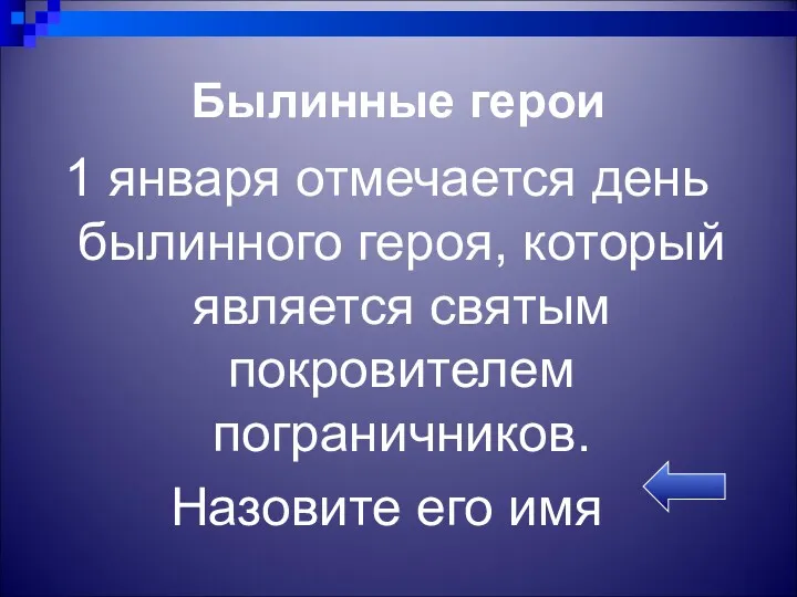 Былинные герои 1 января отмечается день былинного героя, который является святым покровителем пограничников. Назовите его имя