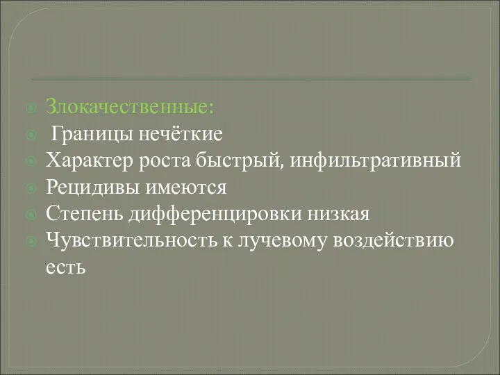 Злокачественные: Границы нечёткие Характер роста быстрый, инфильтративный Рецидивы имеются Степень