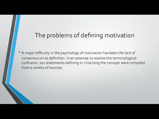 The problems of defining motivation A major difficulty in the psychology of motivation
