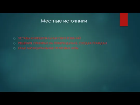 Местные источники УСТАВЫ МУНИЦИПАЛЬНЫХ ОБРАЗОВАНИЙ РЕШЕНИЯ, ПРИНЯТЫЕ НА РЕФЕРЕНДУМАХ, СХОДАХ ГРАЖДАН ИНЫЕ МУНИЦИПАЛЬНЫЕ ПРАВОВЫЕ АКТЫ