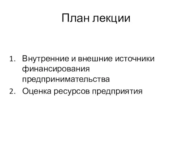 План лекции Внутренние и внешние источники финансирования предпринимательства Оценка ресурсов предприятия