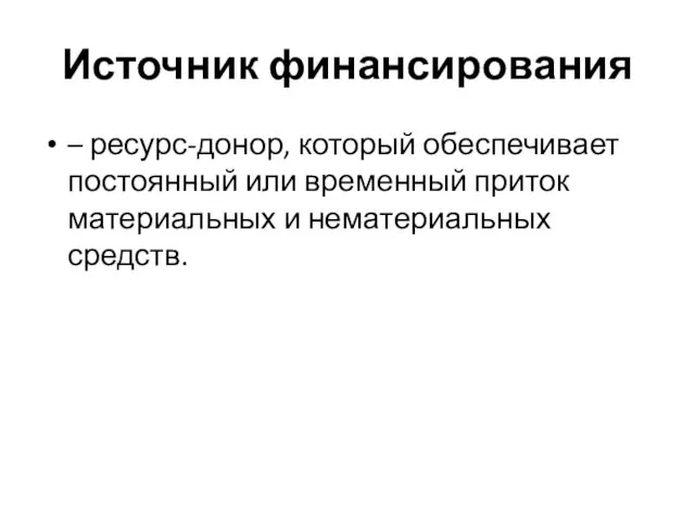 Источник финансирования – ресурс-донор, который обеспечивает постоянный или временный приток материальных и нематериальных средств.