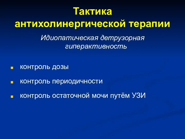 Тактика антихолинергической терапии Идиопатическая детрузорная гиперактивность контроль дозы контроль периодичности контроль остаточной мочи путём УЗИ