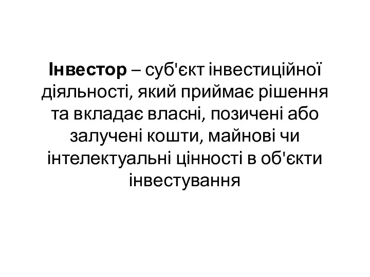 Інвестор – суб'єкт інвестиційної діяльності, який приймає рішення та вкладає