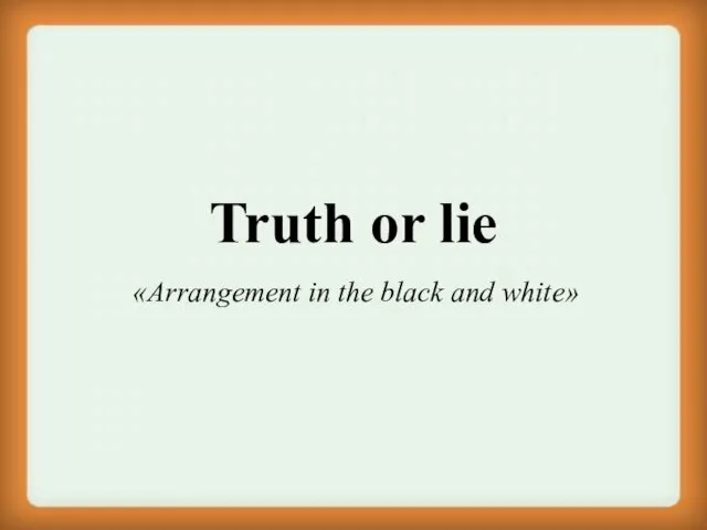 Truth or lie. Arrangement in the black and white