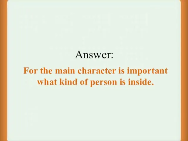 Answer: For the main character is important what kind of person is inside.