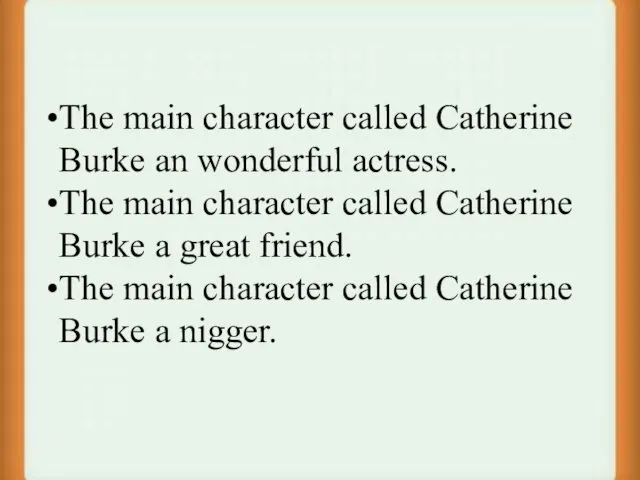 The main character called Catherine Burke an wonderful actress. The