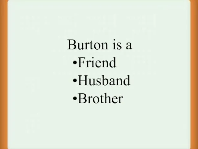 Burton is a Friend Husband Brother