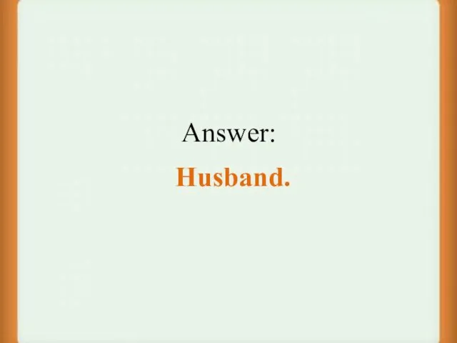 Answer: Husband.