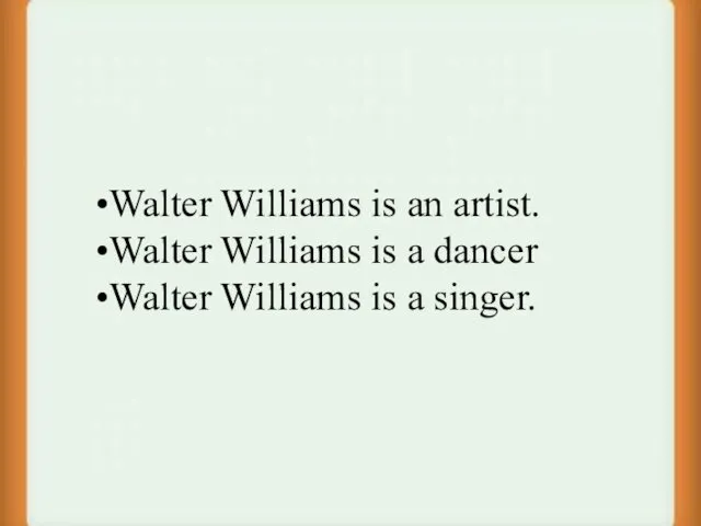 Walter Williams is an artist. Walter Williams is a dancer Walter Williams is a singer.