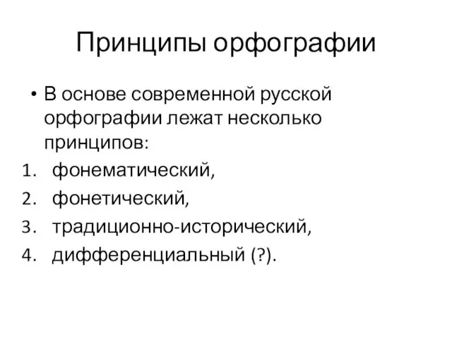 Принципы орфографии В основе современной русской орфографии лежат несколько принципов: фонематический, фонетический, традиционно-исторический, дифференциальный (?).