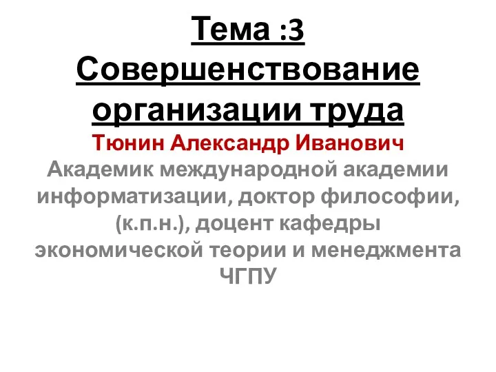 Тема :3 Совершенствование организации труда Тюнин Александр Иванович Академик международной