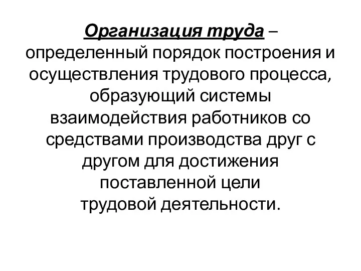 Организация труда – определенный порядок построения и осуществления трудового процесса,