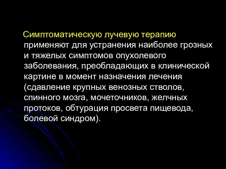 Симптоматическую лучевую терапию применяют для устранения наиболее грозных и тяжелых