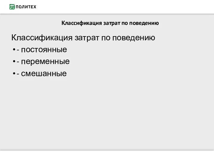 Классификация затрат по поведению Классификация затрат по поведению - постоянные - переменные - смешанные