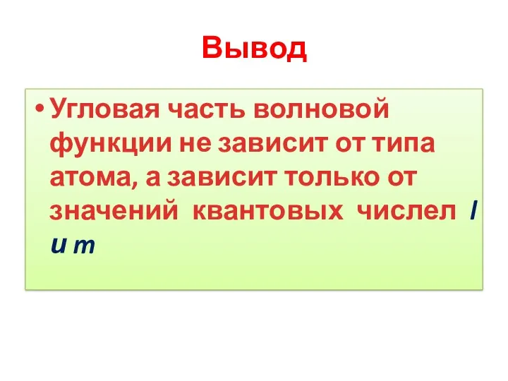 Вывод Угловая часть волновой функции не зависит от типа атома,