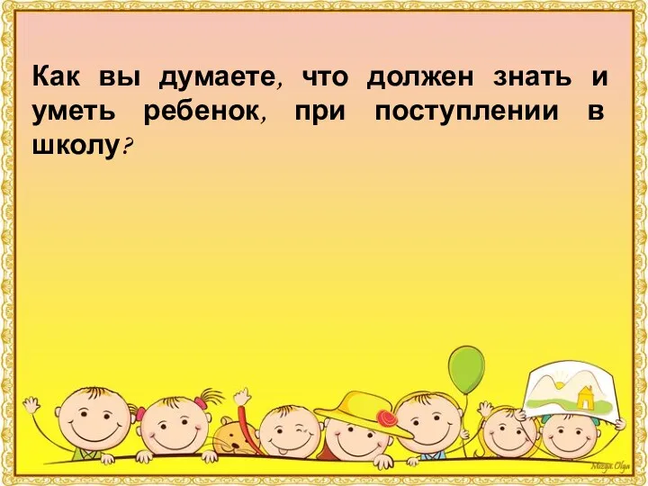 Как вы думаете, что должен знать и уметь ребенок, при поступлении в школу?