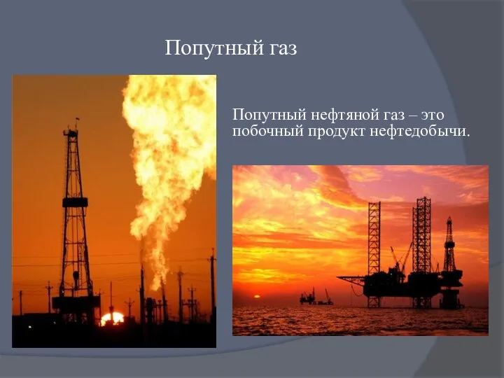Попутный газ Попутный нефтяной газ – это побочный продукт нефтедобычи.