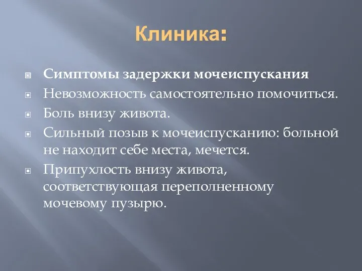 Клиника: Симптомы задержки мочеиспускания Невозможность самостоятельно помочиться. Боль внизу живота.