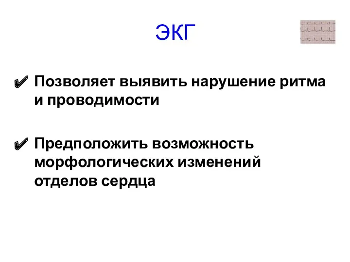 ЭКГ Позволяет выявить нарушение ритма и проводимости Предположить возможность морфологических изменений отделов сердца