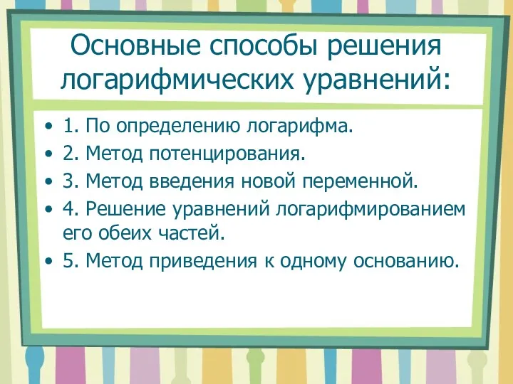 Основные способы решения логарифмических уравнений: 1. По определению логарифма. 2.