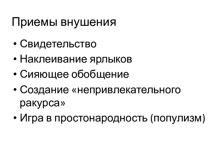 Приемы внушения Свидетельство Наклеивание ярлыков Сияющее обобщение Создание «непривлекательного ракурса» Игра в простонародность (популизм)