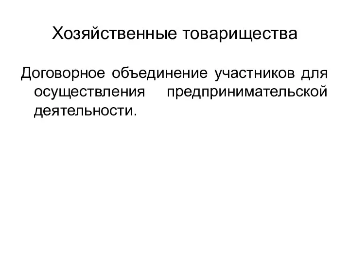 Хозяйственные товарищества Договорное объединение участников для осуществления предпринимательской деятельности.