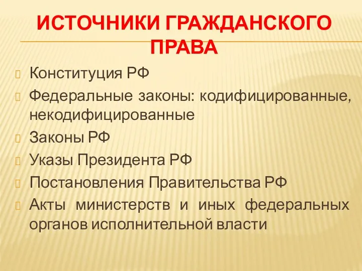 ИСТОЧНИКИ ГРАЖДАНСКОГО ПРАВА Конституция РФ Федеральные законы: кодифицированные, некодифицированные Законы РФ Указы Президента