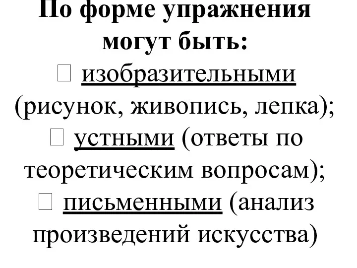 По форме упражнения могут быть:  изобразительными (рисунок, живопись, лепка);  устными (ответы