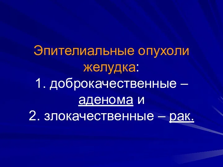 Эпителиальные опухоли желудка: 1. доброкачественные – аденома и 2. злокачественные – рак.