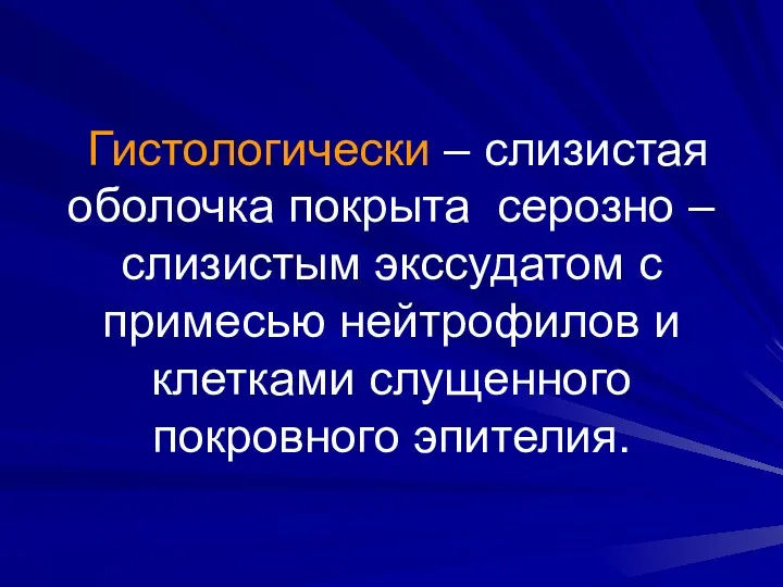 Гистологически – слизистая оболочка покрыта серозно – слизистым экссудатом с