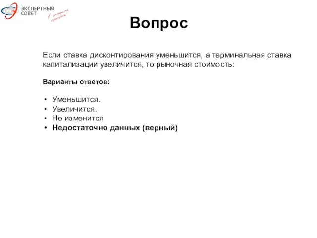 Вопрос Если ставка дисконтирования уменьшится, а терминальная ставка капитализации увеличится,