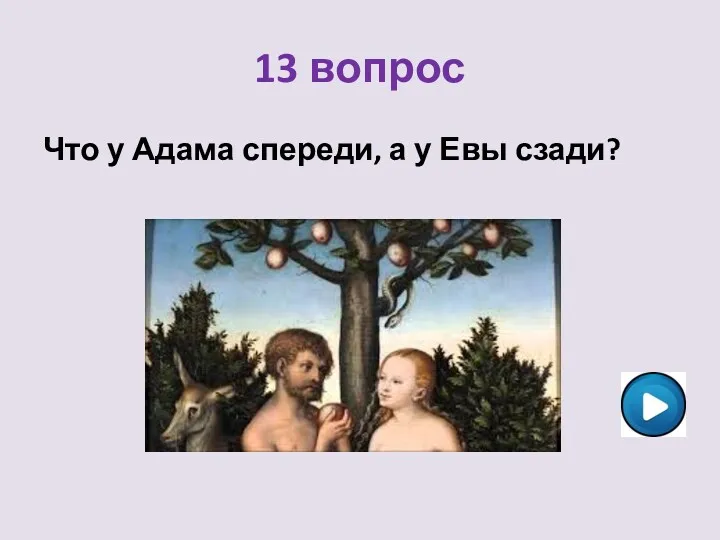 13 вопрос Что у Адама спереди, а у Евы сзади?