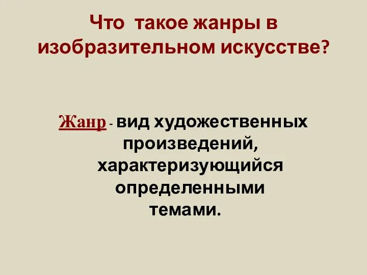 Что такое жанры в изобразительном искусстве? Жанр - вид художественных произведений, характеризующийся определенными темами.