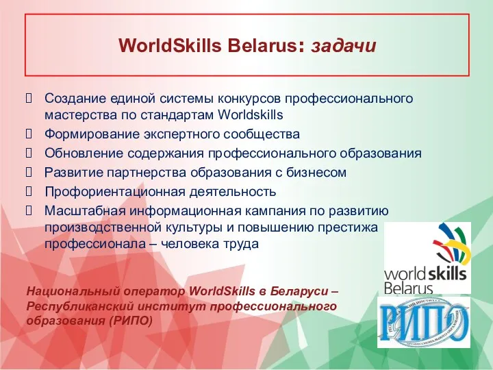 WorldSkills Belarus: задачи Создание единой системы конкурсов профессионального мастерства по стандартам Worldskills Формирование