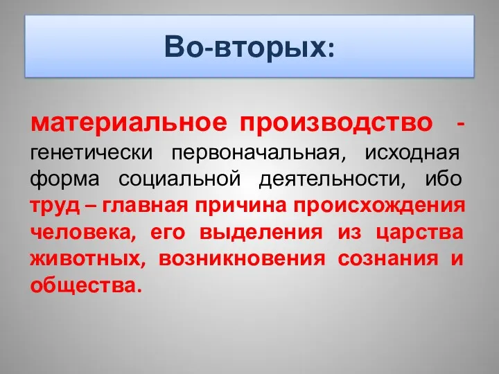 Во-вторых: материальное производство - генетически первоначальная, исходная форма социальной деятельности,